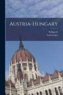Austria-Hungary di Louis Leger, William E. Lingelbach edito da LEGARE STREET PR