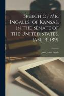 Speech of Mr. Ingalls, of Kansas, in the Senate of the United States, Jan. 14, 1891 di John James Ingalls edito da LEGARE STREET PR