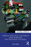 Sabelo Ndlovu-Gatsheni And African Decolonial Studies di Toyin Falola edito da Taylor & Francis Ltd