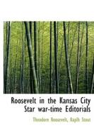Roosevelt in the Kansas City Star war-time Editorials di Theodore Roosevelt, Raplh Stout edito da BiblioLife