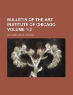 Bulletin of the Art Institute of Chicago Volume 1-2 di Art Institute of Chicago edito da Rarebooksclub.com