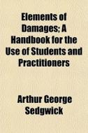 Elements Of Damages; A Handbook For The Use Of Students And Practitioners di Arthur George Sedgwick edito da General Books Llc