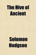 The Hive Of Ancient di Solomon Hodgson edito da General Books