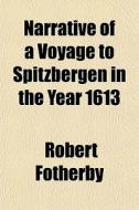 Narrative Of A Voyage To Spitzbergen In di Robert Fotherby edito da General Books