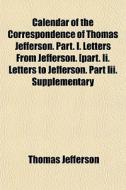Calendar Of The Correspondence Of Thomas di Thomas Jefferson edito da General Books