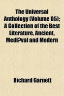 The Universal Anthology Volume 05 ; A C di Richard Garnett edito da General Books
