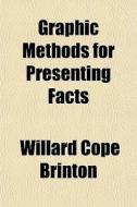 Graphic Methods For Presenting Facts di Willard Cope Brinton edito da General Books