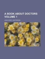 A Book About Doctors Volume 1 di John Cordy Jeaffreson edito da Rarebooksclub.com