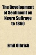 The Development Of Sentiment On Negro Su di Emil Olbrich edito da General Books