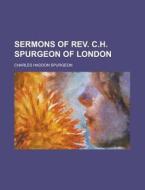 Sermons Of Rev. C.h. Spurgeon Of London di Charles Haddon Spurgeon edito da Rarebooksclub.com