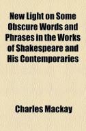 New Light On Some Obscure Words And Phra di Charles Mackay edito da General Books