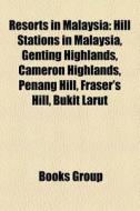 Resorts in Malaysia: Hill Stations in Malaysia, Genting Highlands, Cameron Highlands, Penang Hill, Fraser's Hill, Bukit Larut edito da Books LLC