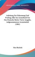 Anleitung Zur Erkennung Und Prufung Aller Im Arzneibuch Fur Das Deutsche Reich, Vierte Ausgabe, Aufgenommenen Arzneimittel (1901) di Max Biechele edito da Kessinger Publishing