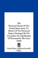 The Personnel System of the United States Army V1: History of the Personnel System Developed by the Committee on Classification of Personnel in the Ar di United States Adjutant-General's Office, edito da Kessinger Publishing
