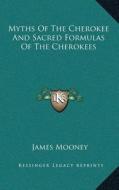 Myths of the Cherokee and Sacred Formulas of the Cherokees di James Mooney edito da Kessinger Publishing