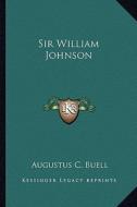 Sir William Johnson di Augustus C. Buell edito da Kessinger Publishing