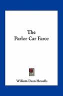 The Parlor Car Farce di William Dean Howells edito da Kessinger Publishing