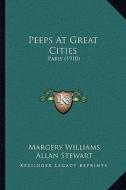 Peeps at Great Cities: Paris (1910) di Margery Williams edito da Kessinger Publishing