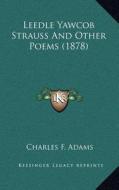 Leedle Yawcob Strauss and Other Poems (1878) di Charles F. Adams edito da Kessinger Publishing