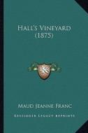 Hall's Vineyard (1875) di Maud Jeanne Franc edito da Kessinger Publishing