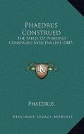 Phaedrus Construed: The Fables of Phaedrus Construed Into English (1847) di Phaedrus edito da Kessinger Publishing