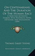 On Centenarians and the Duration of the Human Race: A Fresh and Authentic Enquiry, with Historical Notes, Criticisms, and Speculations (1899) di Thomas Emley Young edito da Kessinger Publishing
