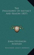 The Philosophy of Instinct and Reason (1837) di John Stevenson Bushnan edito da Kessinger Publishing