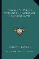 Histoire Du Clerge, Pendant La Revolution Francoise (1794) di Augustin Barruel edito da Kessinger Publishing