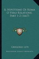 Il Nipotismo Di Roma O Vero Relatione, Part 1-2 (1667) di Gregorio Leti edito da Kessinger Publishing