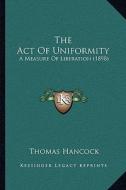 The Act of Uniformity: A Measure of Liberation (1898) di Thomas Hancock edito da Kessinger Publishing