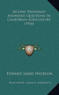 Second Thousand Answered Questions in California Agriculture (1916) di Edward James Wickson edito da Kessinger Publishing
