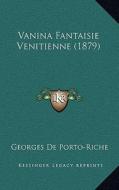 Vanina Fantaisie Venitienne (1879) di Georges De Porto-Riche edito da Kessinger Publishing
