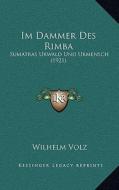 Im Dammer Des Rimba: Sumatras Urwald Und Urmensch (1921) di Wilhelm Volz edito da Kessinger Publishing
