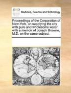 Proceedings Of The Corporation Of New-york, On Supplying The City With Pure And Wholesome Water di Multiple Contributors edito da Gale Ecco, Print Editions