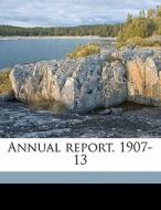 Annual Report. 1907-13 edito da Nabu Press