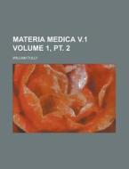 Materia Medica V.1 Volume 1, PT. 2 di William Tully edito da Rarebooksclub.com