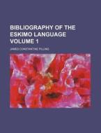 Bibliography of the Eskimo Language Volume 1 di James Constantine Pilling edito da Rarebooksclub.com