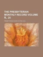 The Presbyterian Monthly Record Volume N . 25 di Presbyterian Church in the U. S. a. edito da Rarebooksclub.com