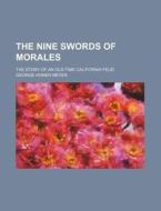 The Nine Swords of Morales; The Story of an Old-Time California Feud di George Homer Meyer edito da Rarebooksclub.com