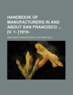 Handbook of Manufacturers in and about San Francisco [V. 1- [1910- di Merchants' Association Francisco edito da Rarebooksclub.com