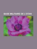Base Militaire De L'otan: Base De L'otan di Source Wikipedia edito da Books LLC, Wiki Series