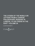 The Citizen Of The World Or Letters From A Chinese Philosopher, Residing In London, To His Friend In The East (volume 28 ) di Oliver Goldsmith edito da General Books Llc