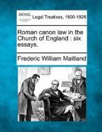 Roman Canon Law In The Church Of England : Six Essays. di Frederic William Maitland edito da Gale, Making Of Modern Law