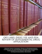 Off-label Drug Use And Fda Review Of Supplemental Drug Application edito da Bibliogov