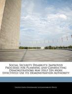 Social Security Disability: Improved Processes For Planning And Conducting Demonstrations May Help Ssa More Effectively Use Its Demonstration Authorit edito da Bibliogov