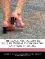 The Image Histogram: Its Role in Digital Photography and How It Works di Monica Millian edito da WEBSTER S DIGITAL SERV S