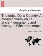 The Indus Delta Country. A memoir chiefly on its ancient geography and history ... With three maps. di Malcolm Robert Haig edito da British Library, Historical Print Editions