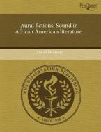 Aural Fictions di David Messmer edito da Proquest, Umi Dissertation Publishing