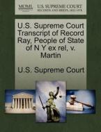 U.s. Supreme Court Transcript Of Record Ray, People Of State Of N Y Ex Rel, V. Martin edito da Gale Ecco, U.s. Supreme Court Records