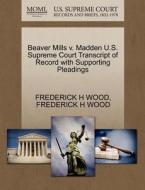 Beaver Mills V. Madden U.s. Supreme Court Transcript Of Record With Supporting Pleadings di Frederick H Wood edito da Gale, U.s. Supreme Court Records